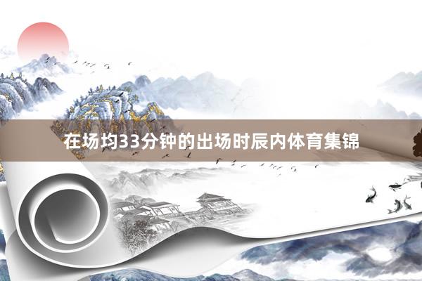 在场均33分钟的出场时辰内体育集锦